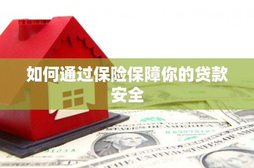 邕宁如何通过保险保障你的贷款安全