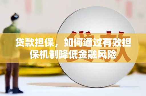 邕宁贷款担保，如何通过有效担保机制降低金融风险