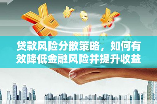 邕宁贷款风险分散策略，如何有效降低金融风险并提升收益